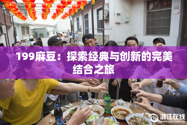199麻豆：探索经典与创新的完美结合之旅