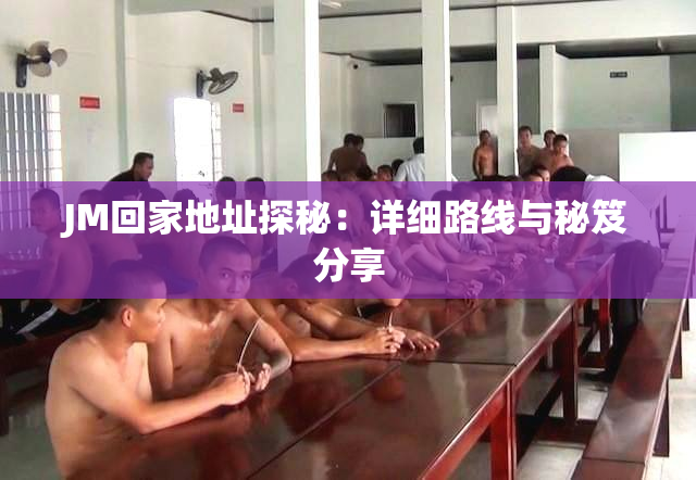JM回家地址探秘：详细路线与秘笈分享