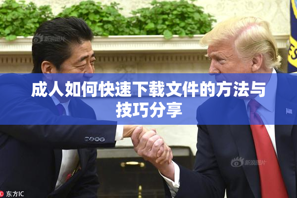 成人如何快速下载文件的方法与技巧分享