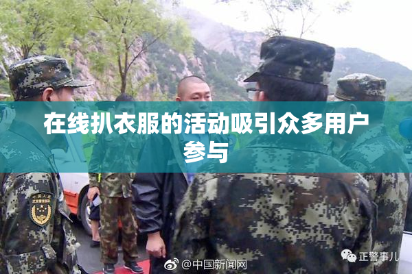 在线扒衣服的活动吸引众多用户参与