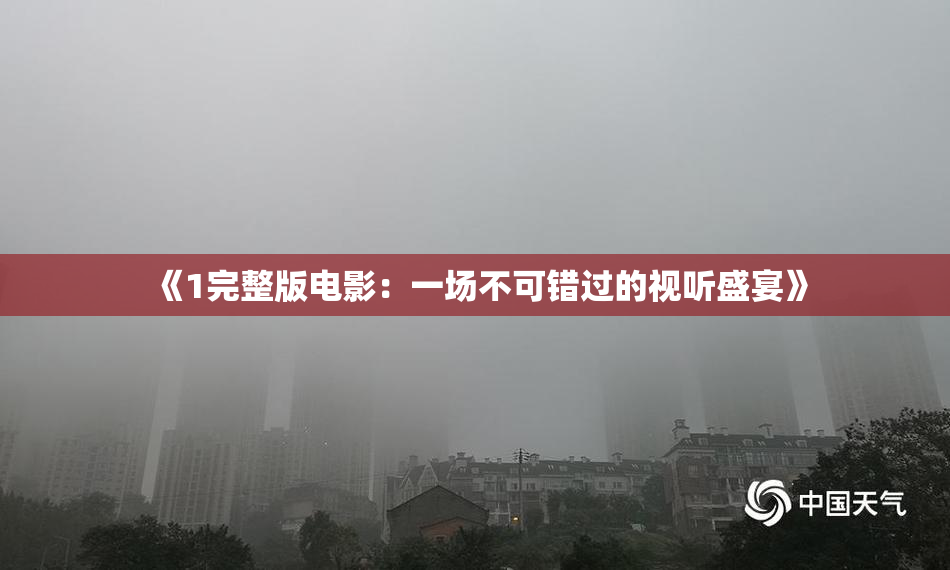 《1完整版电影：一场不可错过的视听盛宴》
