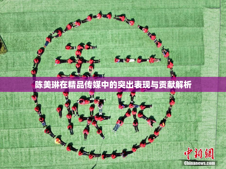 陈美琳在精品传媒中的突出表现与贡献解析