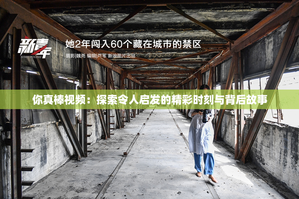 你真棒视频：探索令人启发的精彩时刻与背后故事