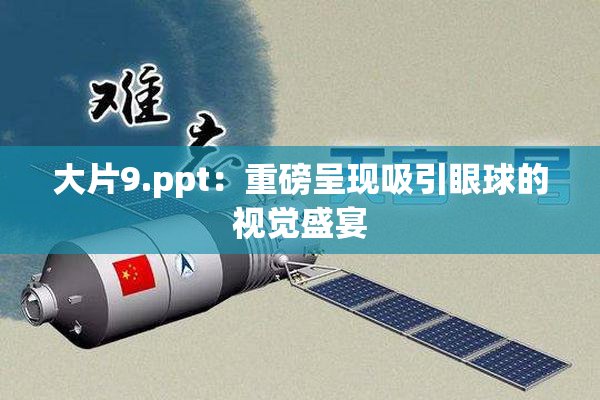 大片9.ppt：重磅呈现吸引眼球的视觉盛宴
