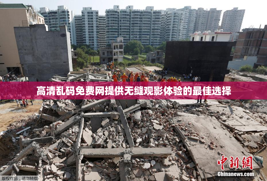 高清乱码免费网提供无缝观影体验的最佳选择