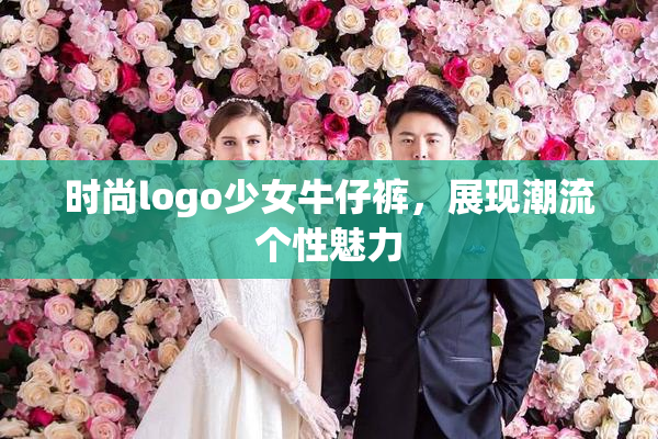 时尚logo少女牛仔裤，展现潮流个性魅力