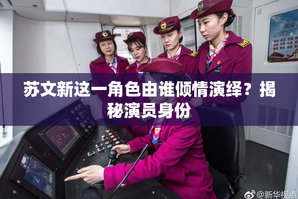 苏文新这一角色由谁倾情演绎？揭秘演员身份