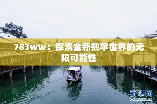 783ww：探索全新数字世界的无限可能性