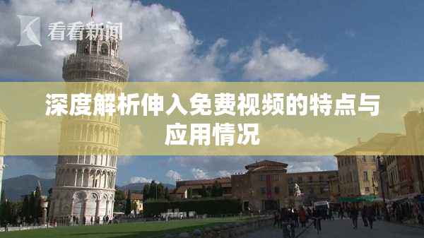 深度解析伸入免费视频的特点与应用情况