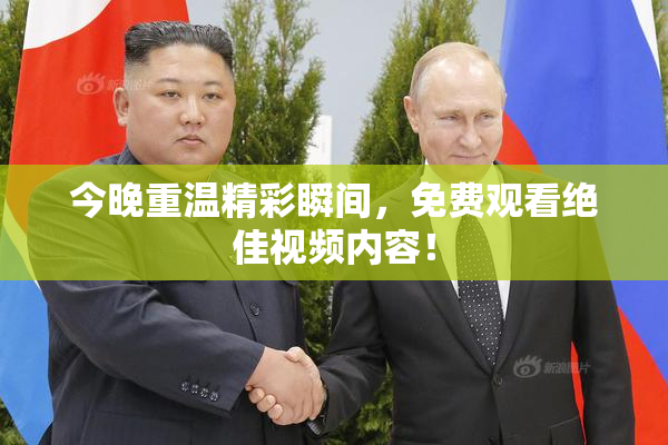 今晚重温精彩瞬间，免费观看绝佳视频内容！