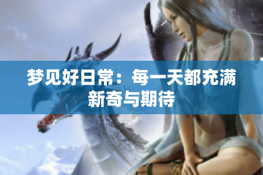 梦见好日常：每一天都充满新奇与期待