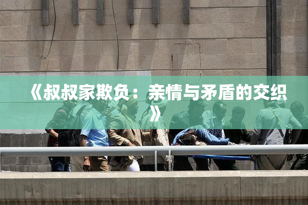 《叔叔家欺负：亲情与矛盾的交织》