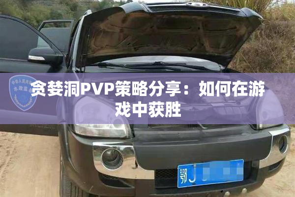 贪婪洞PVP策略分享：如何在游戏中获胜
