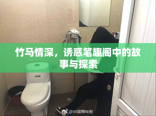 竹马情深，诱惑笔趣阁中的故事与探索
