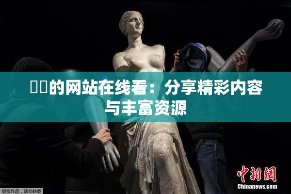 妺妺的网站在线看：分享精彩内容与丰富资源