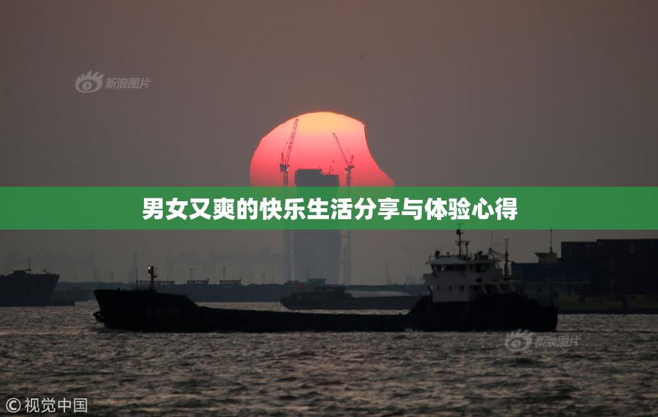 男女又爽的快乐生活分享与体验心得