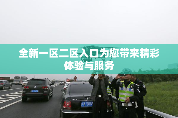 全新一区二区入口为您带来精彩体验与服务