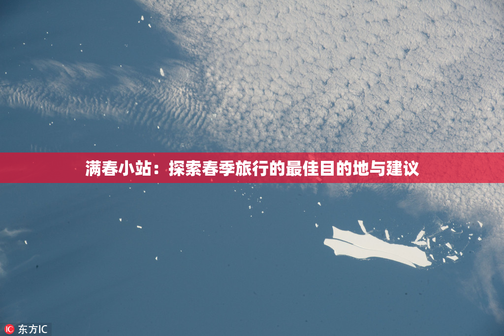 满春小站：探索春季旅行的最佳目的地与建议