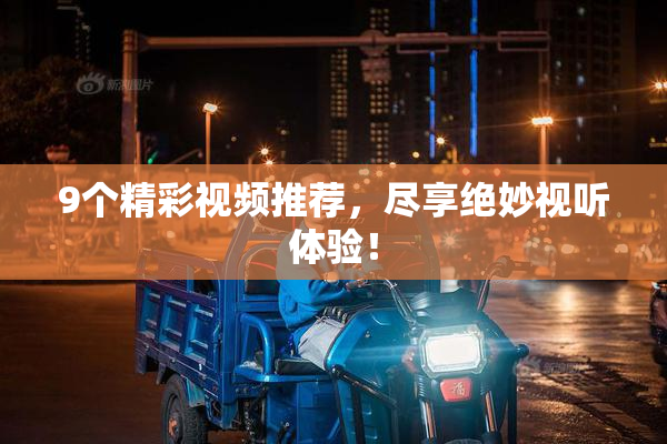9个精彩视频推荐，尽享绝妙视听体验！