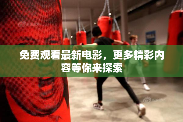 免费观看最新电影，更多精彩内容等你来探索