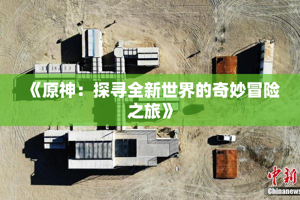 《原神：探寻全新世界的奇妙冒险之旅》