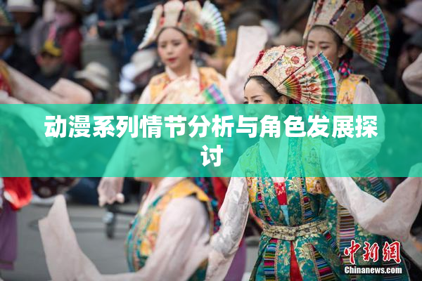 动漫系列情节分析与角色发展探讨