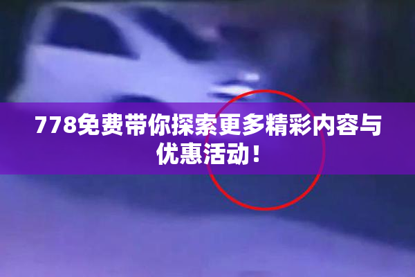 778免费带你探索更多精彩内容与优惠活动！