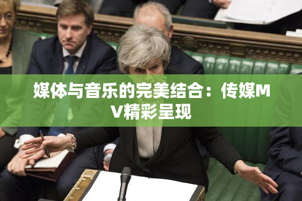 媒体与音乐的完美结合：传媒MV精彩呈现