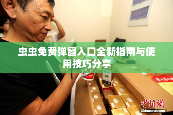 虫虫免费弹窗入口全新指南与使用技巧分享