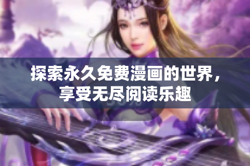 探索永久免费漫画的世界，享受无尽阅读乐趣