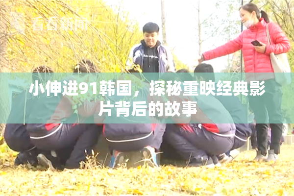 小伸进91韩国，探秘重映经典影片背后的故事