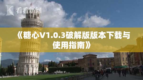 《糖心V1.0.3破解版版本下载与使用指南》