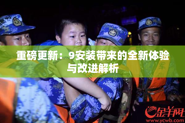 重磅更新：9安装带来的全新体验与改进解析