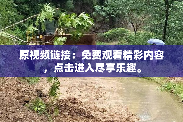 原视频链接：免费观看精彩内容，点击进入尽享乐趣。