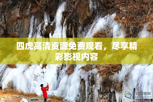 四虎高清资源免费观看，尽享精彩影视内容