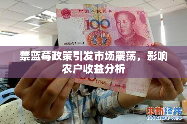 禁蓝莓政策引发市场震荡，影响农户收益分析