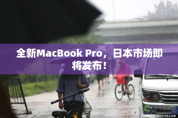 全新MacBook Pro，日本市场即将发布！