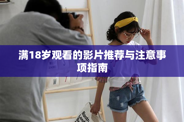 满18岁观看的影片推荐与注意事项指南