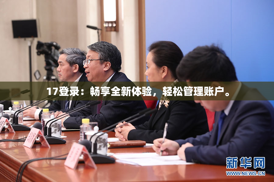 17登录：畅享全新体验，轻松管理账户。
