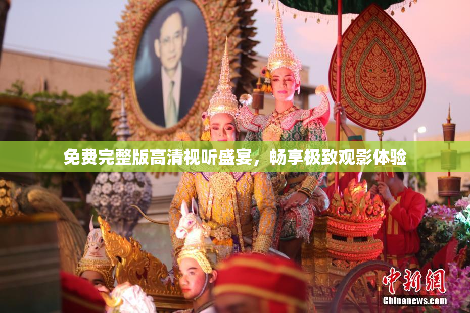 免费完整版高清视听盛宴，畅享极致观影体验