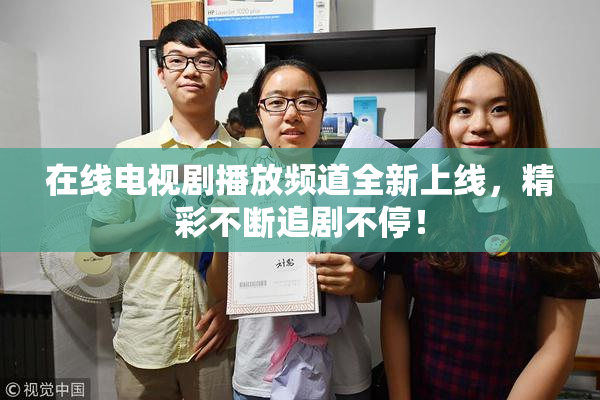在线电视剧播放频道全新上线，精彩不断追剧不停！