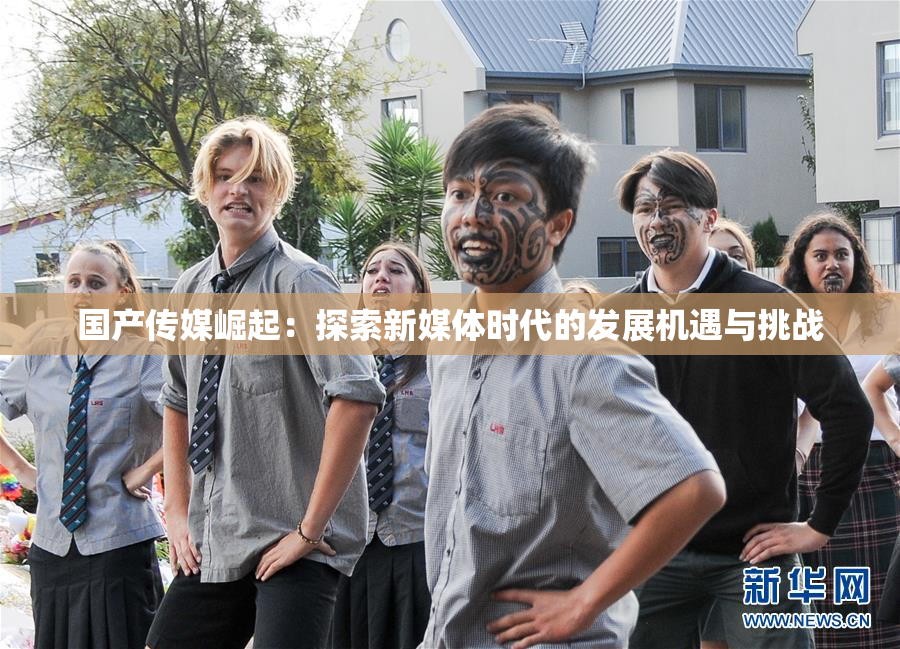 国产传媒崛起：探索新媒体时代的发展机遇与挑战