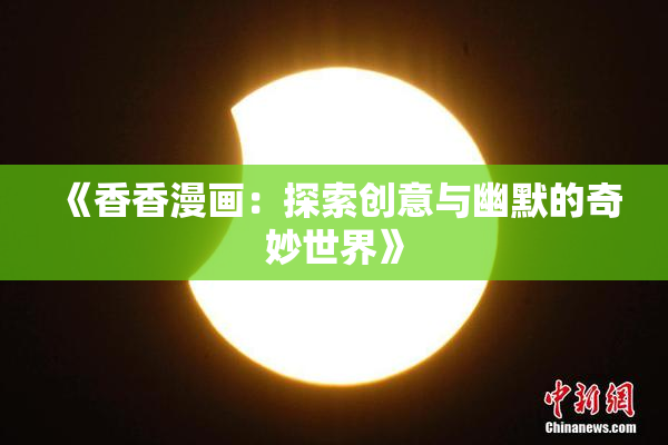 《香香漫画：探索创意与幽默的奇妙世界》