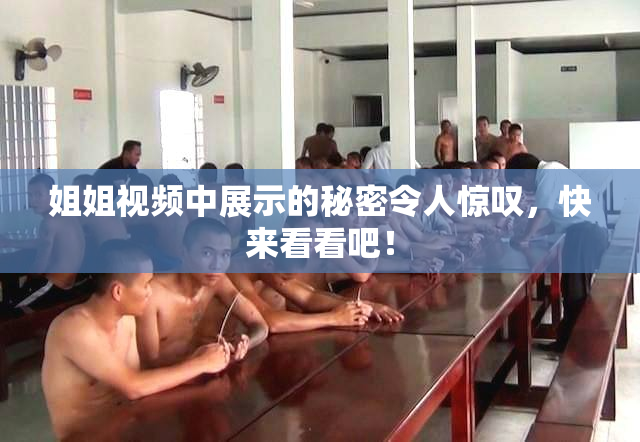 姐姐视频中展示的秘密令人惊叹，快来看看吧！