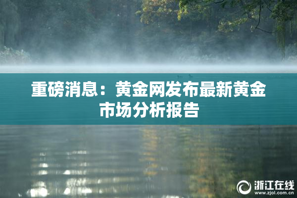 重磅消息：黄金网发布最新黄金市场分析报告