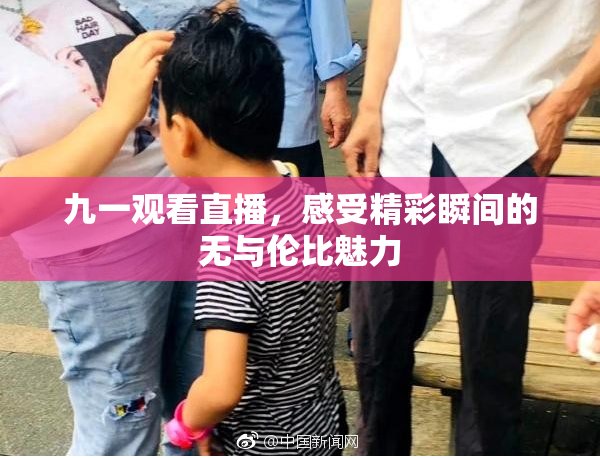 九一观看直播，感受精彩瞬间的无与伦比魅力
