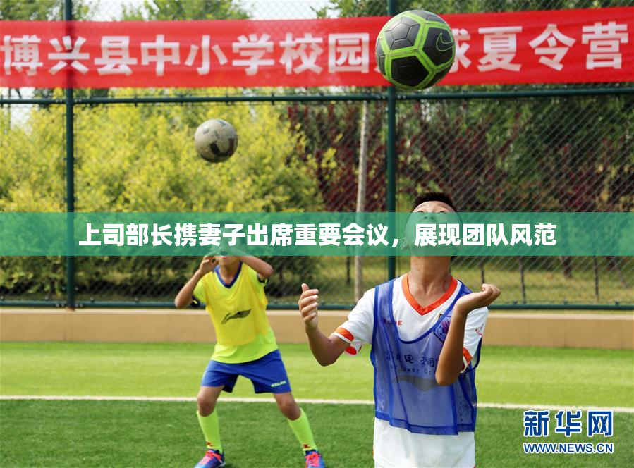 上司部长携妻子出席重要会议，展现团队风范