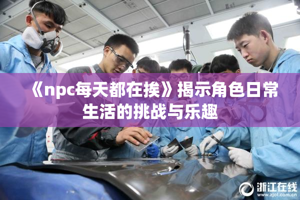 《npc每天都在挨》揭示角色日常生活的挑战与乐趣