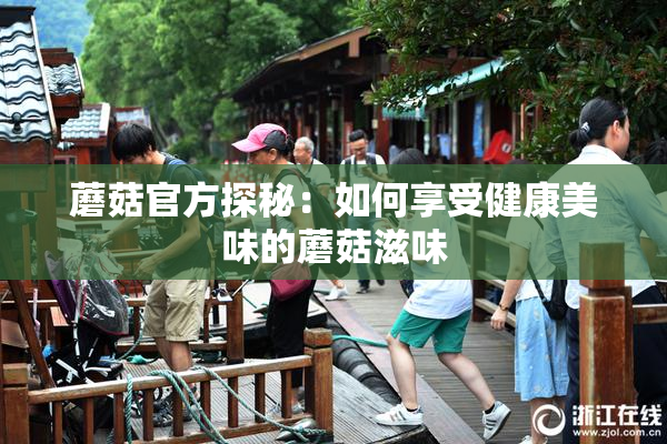 蘑菇官方探秘：如何享受健康美味的蘑菇滋味