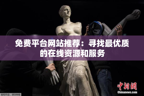 免费平台网站推荐：寻找最优质的在线资源和服务